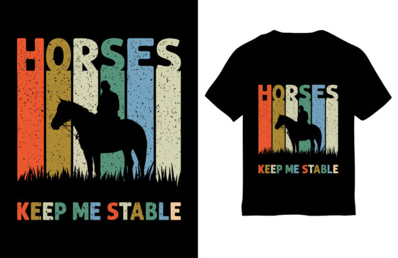 Horses Keep Me Stable: Graphics & T-Shirt Designs